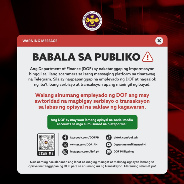 The Department of Finance (DOF) on Sunday warned the public against scammers who pose as its employees and ask for money in exchange for their “services.”